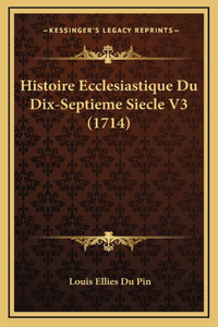 Histoire Ecclesiastique Du Dix-Septieme Siecle V3 (1714)