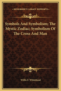 Symbols And Symbolism; The Mystic Zodiac; Symbolism Of The Cross And Man