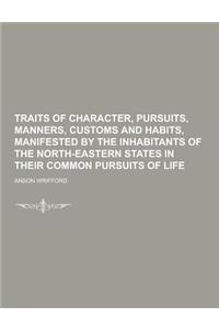 Traits of Character, Pursuits, Manners, Customs and Habits, Manifested by the Inhabitants of the North-Eastern States in Their Common Pursuits of Life