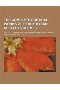 The Complete Poetical Works of Percy Bysshe Shelley; The Text Carefully Revised by William Michael Rossetti Volume 2