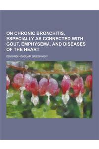 On Chronic Bronchitis, Especially as Connected with Gout, Emphysema, and Diseases of the Heart