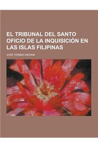 El Tribunal del Santo Oficio de la Inquisicion En Las Islas Filipinas