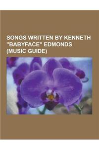 Songs Written by Kenneth Babyface Edmonds (Music Guide): Exhale, When You Believe, We Belong Together, Broken-Hearted Girl, Take a Bow, Why Does It