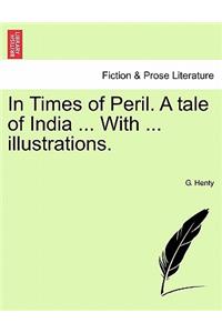 In Times of Peril. a Tale of India ... with ... Illustrations.