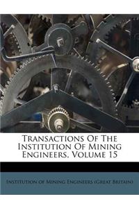 Transactions of the Institution of Mining Engineers, Volume 15