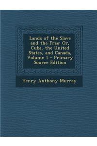 Lands of the Slave and the Free: Or, Cuba, the United States, and Canada, Volume 1