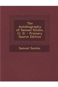 The Autobiography of Samuel Smiles, LL. D.