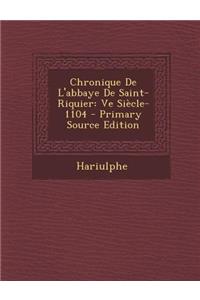 Chronique de L'Abbaye de Saint-Riquier: Ve Siecle-1104