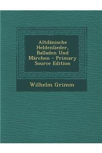 Altdänische Heldenlieder, Balladen Und Märchen