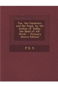 Joe, the Gardener, and His Pupil, by the Author of 'Biddy, the Maid of All-Work'.