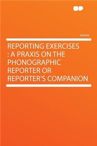 Reporting Exercises: A Praxis on the Phonographic Reporter or Reporter's Companion