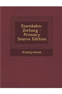 Eisenbahn-Zeitung - Primary Source Edition