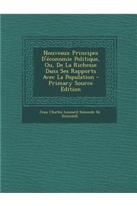 Nouveaux Principes D'Economie Politique, Ou, de La Richesse Dans Ses Rapports Avec La Population