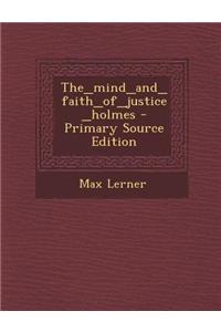 The_mind_and_faith_of_justice_holmes - Primary Source Edition