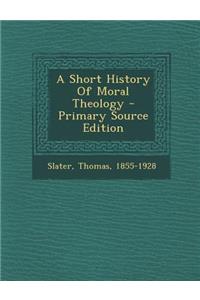 A Short History of Moral Theology - Primary Source Edition