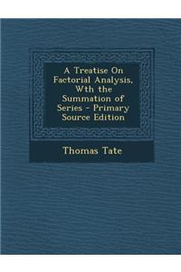 A Treatise on Factorial Analysis, Wth the Summation of Series