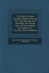 The Fight at Dame Europa's School: Showing How the German Boy Thrashed the French Boy; And the English Boy Looked on - Primary Source Edition