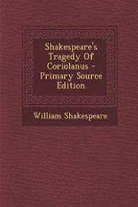 Shakespeare's Tragedy of Coriolanus - Primary Source Edition