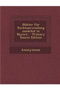 Blatter Fur Rechtsanwendung Zunachst in Bayern. - Primary Source Edition