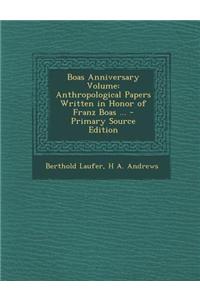 Boas Anniversary Volume: Anthropological Papers Written in Honor of Franz Boas ...
