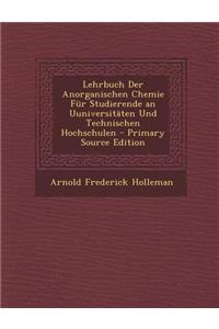 Lehrbuch Der Anorganischen Chemie Fur Studierende an Uuniversitaten Und Technischen Hochschulen - Primary Source Edition