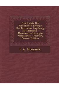 Geschichte Der Kirchlichen Liturgie Des Bisthums Augsburg: Mit Beilagen: Monumenta Liturgiae Augustanae - Primary Source Edition