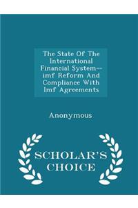 State of the International Financial System--IMF Reform and Compliance with IMF Agreements - Scholar's Choice Edition