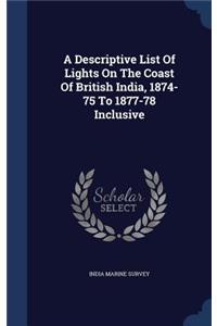 Descriptive List Of Lights On The Coast Of British India, 1874-75 To 1877-78 Inclusive