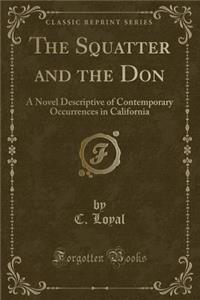 The Squatter and the Don: A Novel Descriptive of Contemporary Occurrences in California (Classic Reprint)