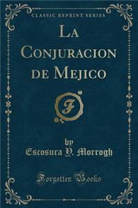 La Conjuracion de Mejico (Classic Reprint)