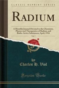 Radium, Vol. 7: A Monthly Journal Devoted to the Chemistry, Physics and Therapeutics of Radium and Radio-Active Substances; April, 1916 (Classic Reprint): A Monthly Journal Devoted to the Chemistry, Physics and Therapeutics of Radium and Radio-Active Substances; April, 1916 (Classic Reprint)