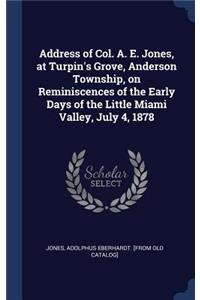 Address of Col. A. E. Jones, at Turpin's Grove, Anderson Township, on Reminiscences of the Early Days of the Little Miami Valley, July 4, 1878
