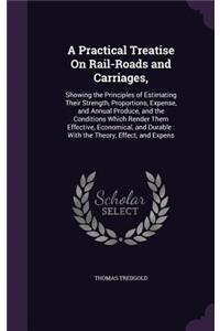 A Practical Treatise on Rail-Roads and Carriages,