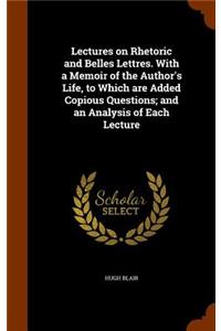 Lectures on Rhetoric and Belles Lettres. with a Memoir of the Author's Life, to Which Are Added Copious Questions; And an Analysis of Each Lecture