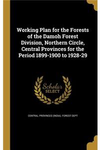 Working Plan for the Forests of the Damoh Forest Division, Northern Circle, Central Provinces for the Period 1899-1900 to 1928-29