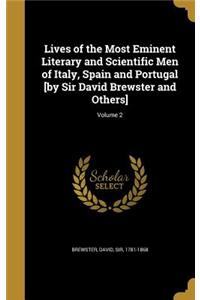 Lives of the Most Eminent Literary and Scientific Men of Italy, Spain and Portugal [by Sir David Brewster and Others]; Volume 2