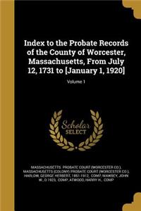 Index to the Probate Records of the County of Worcester, Massachusetts, from July 12, 1731 to [January 1, 1920]; Volume 1