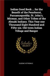 Indian Good Book ... for the Benefit of the Penobscot, Passamaquoddy, St. John's, Micmac, and Other Tribes of the Abnaki Indians. This Year one Thousand Eight Hundred and Fifty-six. Old-town Indian Village and Bangor