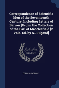 Correspondence of Scientific Men of the Seventeenth Century, Including Letters of Barrow [&c.] in the Collection of the Earl of Macclesfield [2 Vols. Ed. by S.J.Rigaud]