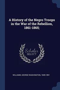 A HISTORY OF THE NEGRO TROOPS IN THE WAR