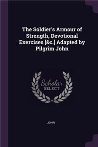 Soldier's Armour of Strength, Devotional Exercises [&c.] Adapted by Pilgrim John