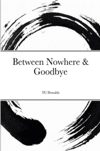 Between Nowhere & Goodbye