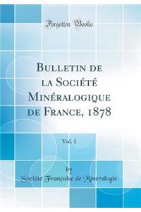 Bulletin de la Sociï¿½tï¿½ Minï¿½ralogique de France, 1878, Vol. 1 (Classic Reprint)