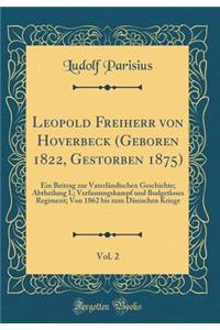 Leopold Freiherr Von Hoverbeck (Geboren 1822, Gestorben 1875), Vol. 2: Ein Beitrag Zur VaterlÃ¤ndischen Geschichte; Abtheilung I.; Verfassungskampf Und Budgetloses Regiment; Von 1862 Bis Zum DÃ¤nischen Kriege (Classic Reprint)