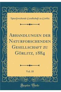 Abhandlungen Der Naturforschenden Gesellschaft Zu GÃ¶rlitz, 1884, Vol. 18 (Classic Reprint)