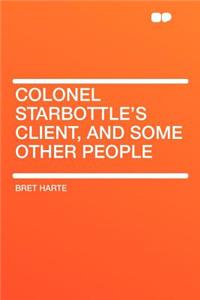 Colonel Starbottle's Client, and Some Other People