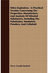 Nitro-Explosives - A Practical Treatise Concerning The Properties, Manufacture, And Analysis Of Nitrated Substances, Including The Fulminates, Smokeless Powders, And Celluloid