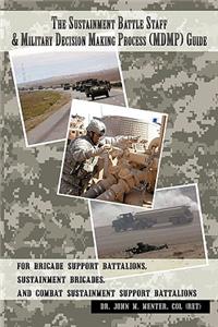 The Sustainment Battle Staff & Military Decision Making Process (MDMP) Guide