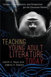 Teaching Young Adult Literature Today: Insights, Considerations, and Perspectives for the Classroom Teacher