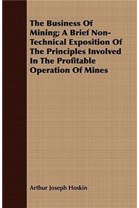 The Business Of Mining; A Brief Non-Technical Exposition Of The Principles Involved In The Profitable Operation Of Mines